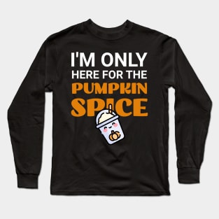 I'm Only Here For The Pumpkin Spice Long Sleeve T-Shirt